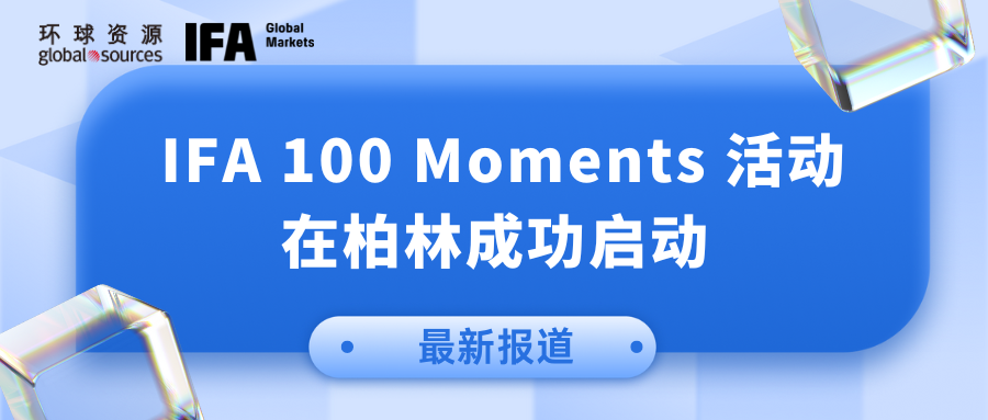 IFA 100 Moments 活动在柏林盛大开幕，百年庆典，燃爆全球目光！