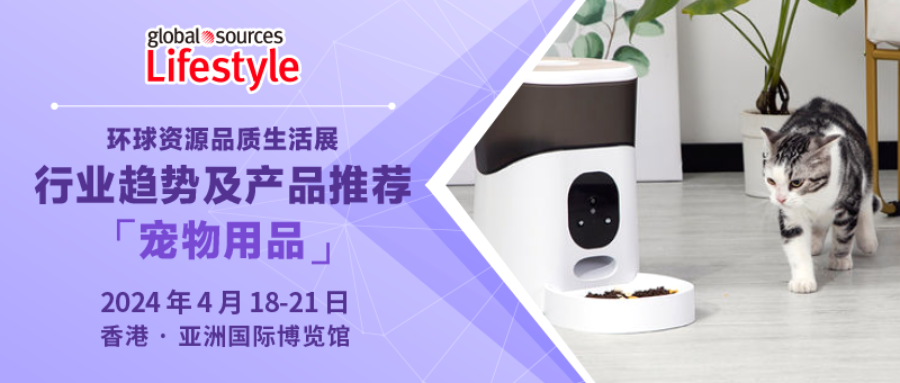 【宠物用品】行业趋势及产品推荐丨2024 年环球资源品质生活展