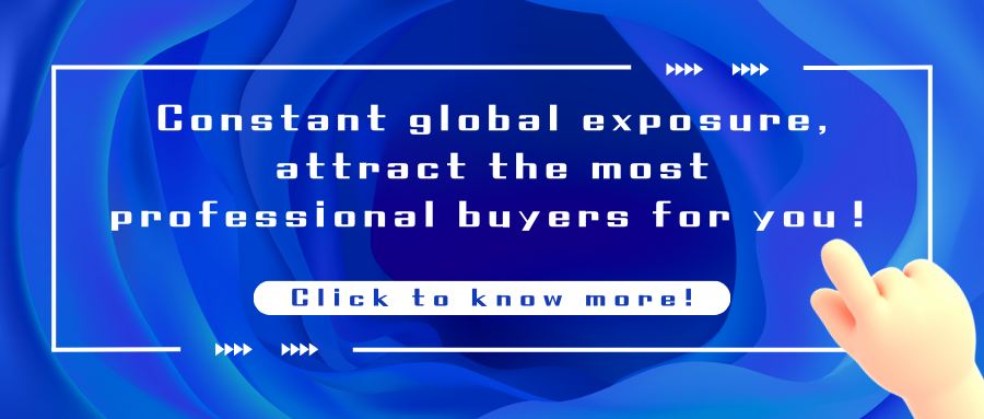 Constant global exposure, attract the most professional buyers for you！