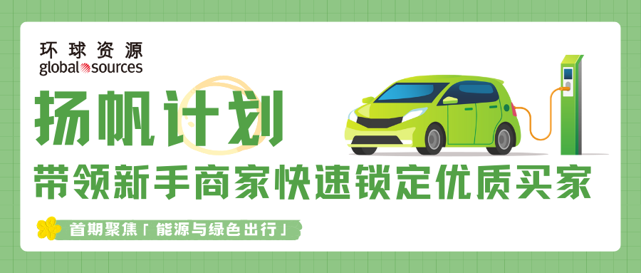 能源产业与绿色出行产业需求激增，环球资源助力加速出海，速来领取新手攻略！